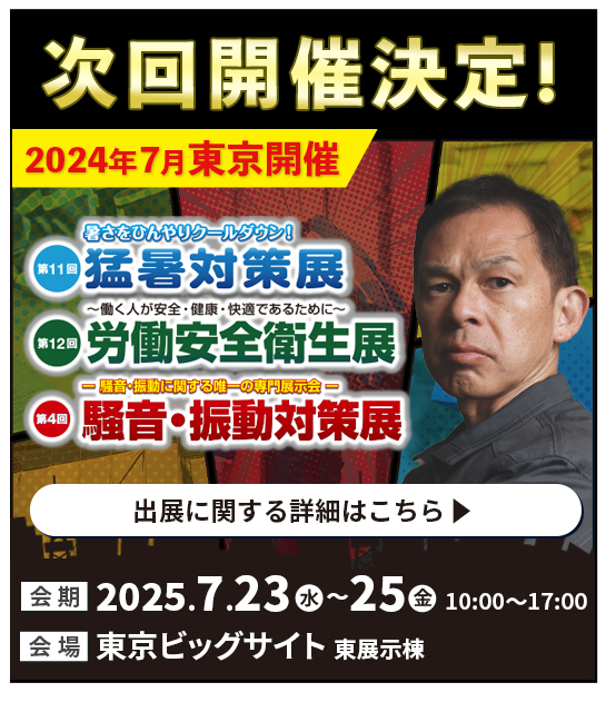 次回開催のご案内！2025年7月東京開催 猛暑対策展／労働安全衛生展／騒音・振動対策展